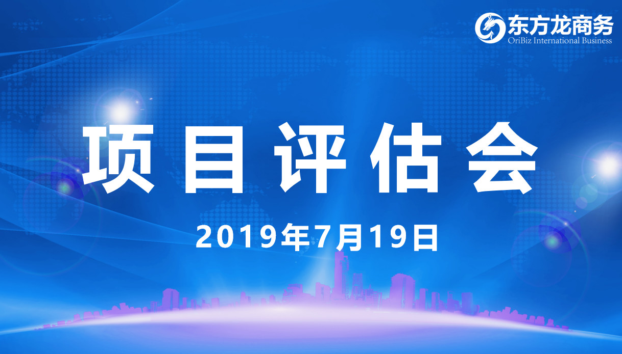 【項目評估會】東方龍商務舉行7月中旬項目評估會，27個優質項目經評估可對接全國政府園區！